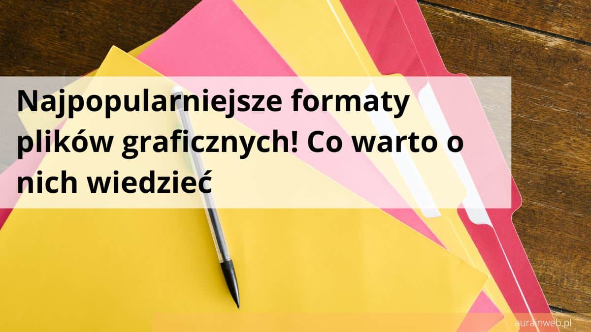 Najpopularniejsze formaty plików graficznych! Co warto o nich wiedzieć