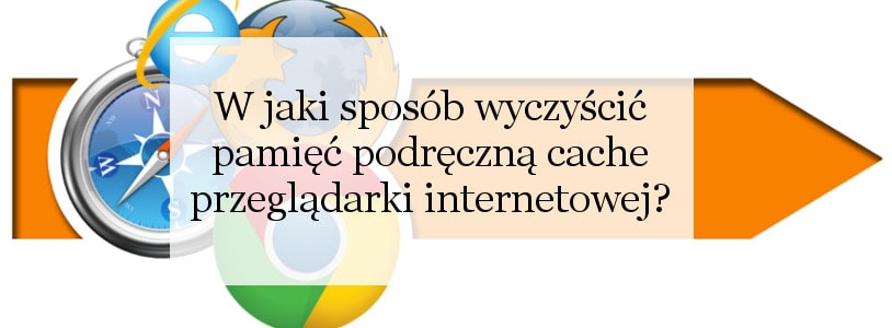 W jaki sposób wyczyścić pamięć podręczną cache przeglądarki internetowej?