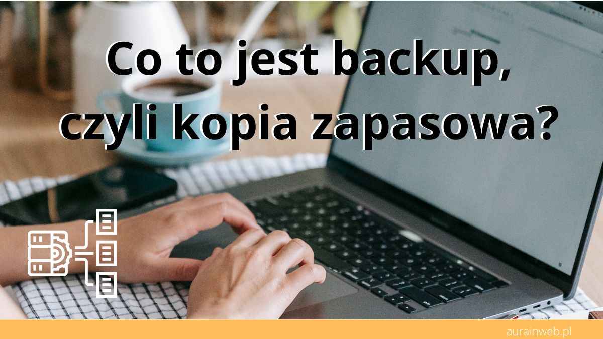 Co to jest backup? Dlaczego jest ważny!